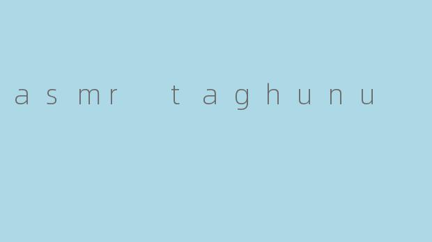 asmr taghunu